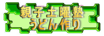 親子土曜塾
うどん作り