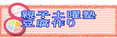 親子土曜塾
豆腐作り
