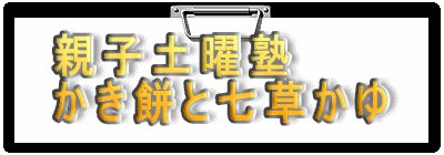親子土曜塾
かき餅と七草かゆ
