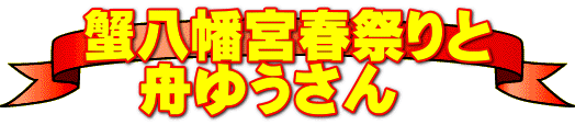 蟹八幡宮春祭りと 舟ゆうさん